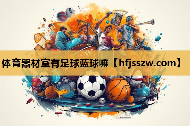 体育器材室有足球蓝球嘛