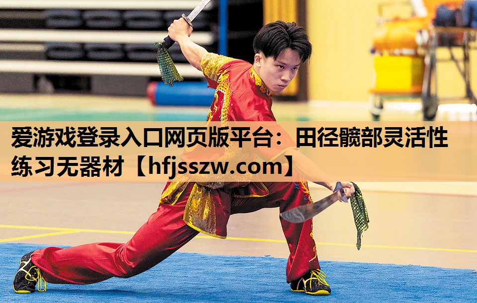 爱游戏登录入口网页版平台：田径髋部灵活性练习无器材