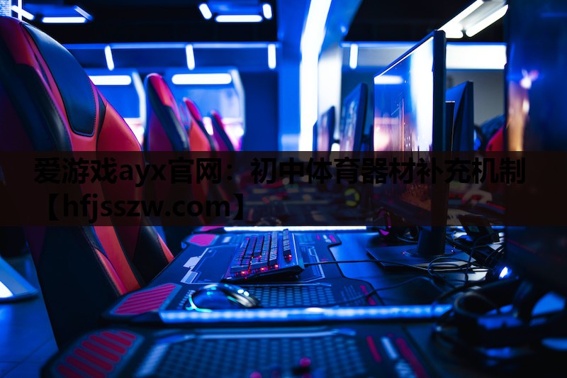 爱游戏ayx官网：初中体育器材补充机制