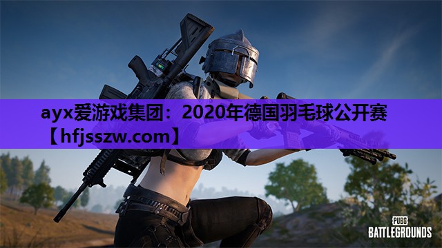 ayx爱游戏集团：2020年德国羽毛球公开赛