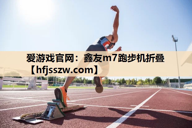 爱游戏官网：鑫友m7跑步机折叠