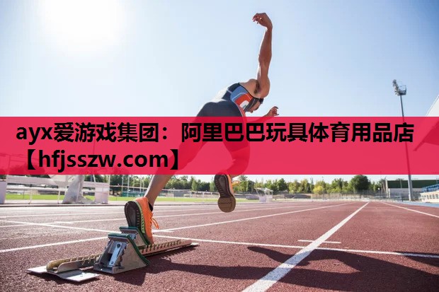ayx爱游戏集团：阿里巴巴玩具体育用品店