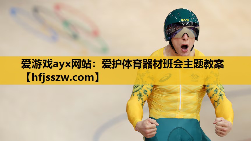 爱游戏ayx网站：爱护体育器材班会主题教案