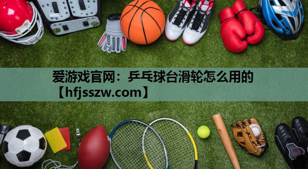 乒乓球台滑轮怎么用的