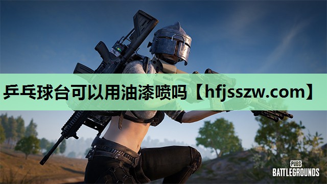 乒乓球台可以用油漆喷吗
