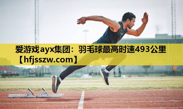 羽毛球最高时速493公里
