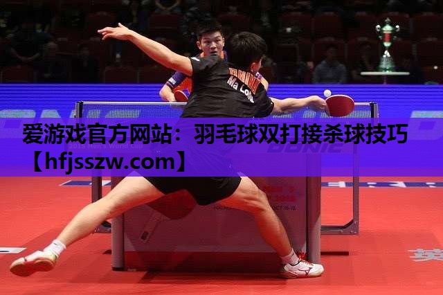 羽毛球双打接杀球技巧