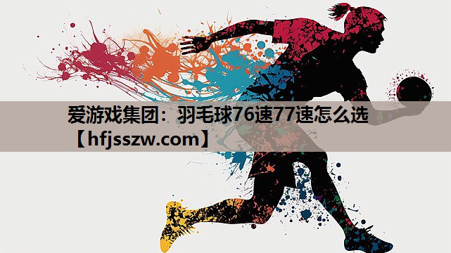 羽毛球76速77速怎么选