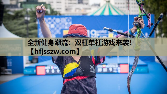 全新健身潮流：双杠单杠游戏来袭！